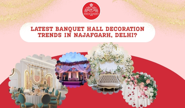What Are The Latest Banquet Hall Decoration Trends In Najafgarh, Delhi?
