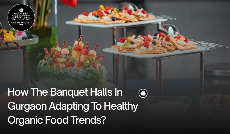 How The Banquet Halls in Gurgaon Adapting To Healthy Organic Food Trends?