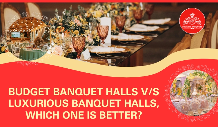 Budget Banquet Halls V/S Luxurious Banquet Halls, Which One Is Better?
