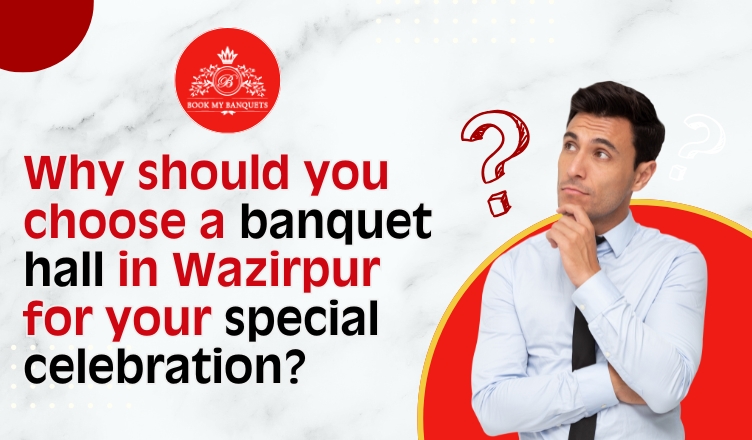 Why should you choose a banquet hall in Wazirpur for your special celebration?