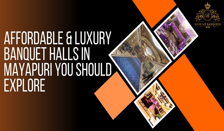 Affordable & Luxury Banquet Halls in Mayapuri You Should Explore
