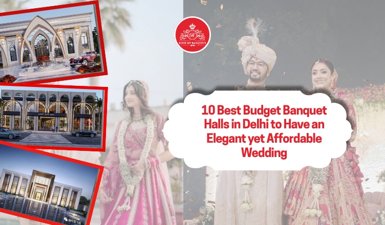 10 Best Budget Banquet Halls in Delhi to Have an Elegant yet Affordable Wedding
