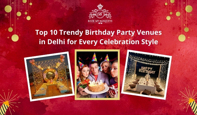 Top 10 Trendy Birthday Party Venues in Delhi for Every Celebration Style