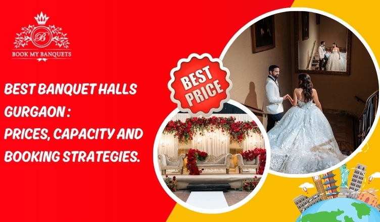 Best Banquet Halls Gurgaon: Prices, Capacity and Booking Strategies