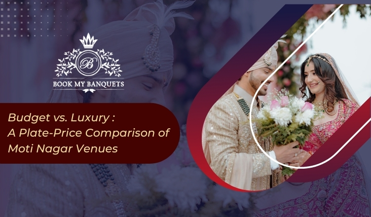 Budget vs. Luxury: A Plate-Price Comparison of Moti Nagar Venues