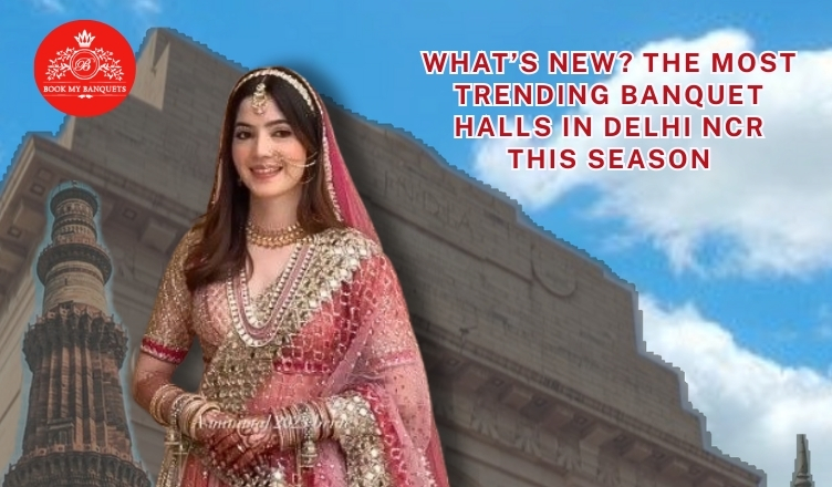 What’s New? The Most Trending Banquet Halls in Delhi NCR This Season