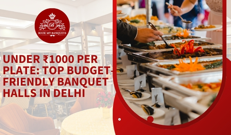Under ₹1000 Per Plate: Top Budget-Friendly Banquet Halls in Delhi