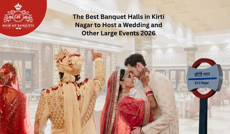 The Best Banquet Halls in Kirti Nagar to Host a Wedding and Other Large Events 2026