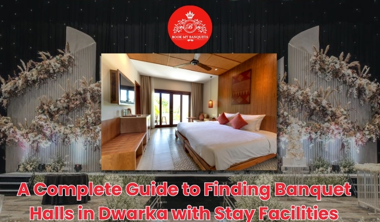 A Complete Guide to Finding Banquet Halls in Dwarka with Stay Facilities