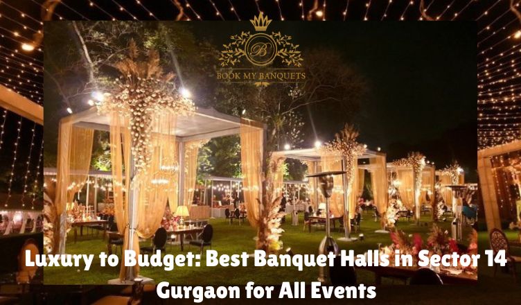 Luxury to Budget: Best Banquet Halls in Sector 14 Gurgaon for All Events